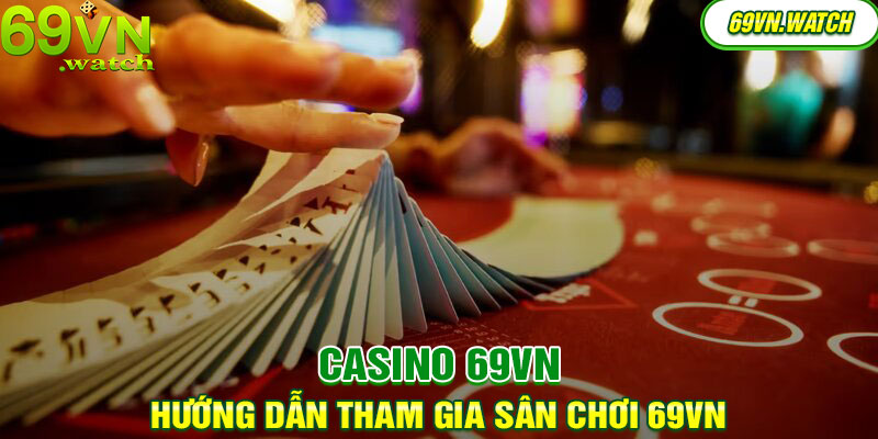 Lưu ý đến quy trình chơi Casino tại 69VN